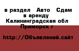  в раздел : Авто » Сдам в аренду . Калининградская обл.,Приморск г.